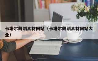衡阳卡塔尔舞蹈素材网站（卡塔尔舞蹈素材网站大全）