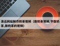衡阳清远网站制作奶茶视频（做奶茶视频,学做奶茶,做奶茶的视频）
