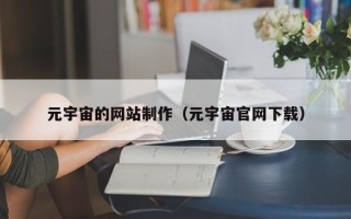 衡阳元宇宙的网站制作（元宇宙官网下载）