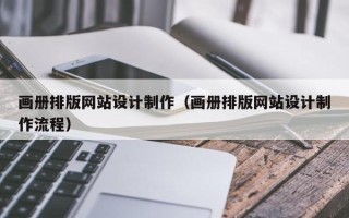 衡阳画册排版网站设计制作（画册排版网站设计制作流程）